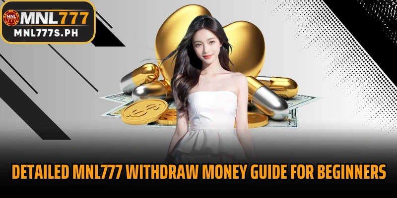 Detailed MNL777 Withdraw money guide for beginners