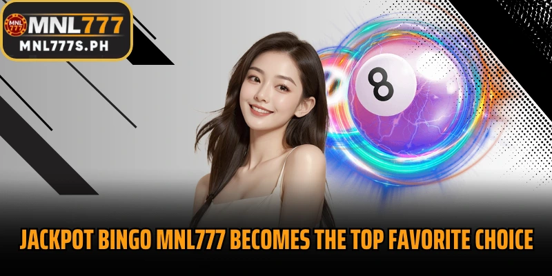 Jackpot Bingo MNL777 Becomes the Top Favorite Choice