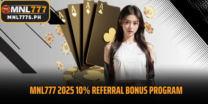 MNL777 2025 10% Referral bonus program