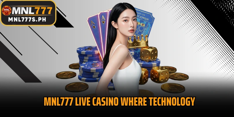 MNL777 Live Casino where technology and real emotions converge