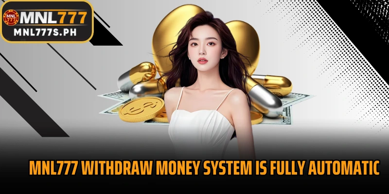 MNL777 Withdraw money system is fully automatic