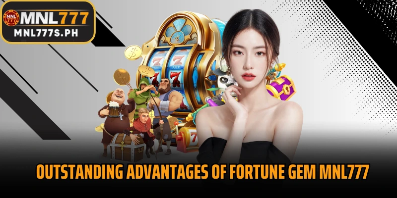 Outstanding advantages of Fortune Gem MNL777