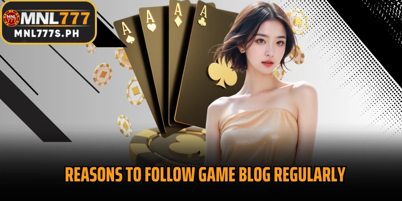 Reasons to follow Game Blog regularly