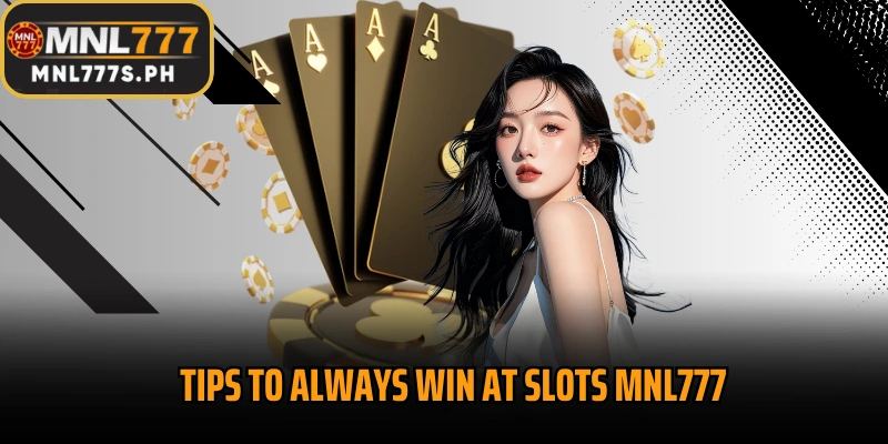 Tips to always win at Slots MNL777