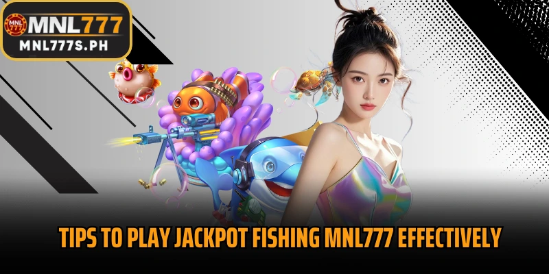 Tips to play Jackpot Fishing MNL777 effectively 