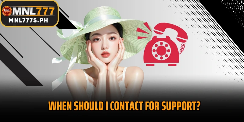 When should I contact for support?