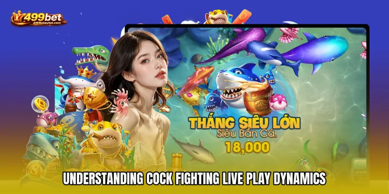 Understanding Cock Fighting live play Dynamics