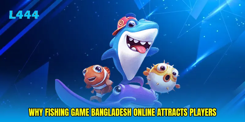 Why Fishing game Bangladesh online attracts players